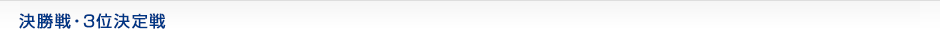 決勝戦・3位決定戦
